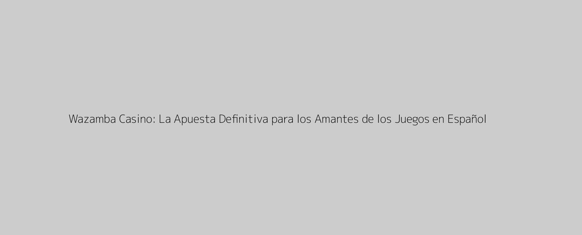 Wazamba Casino: La Apuesta Definitiva para los Amantes de los Juegos en Español